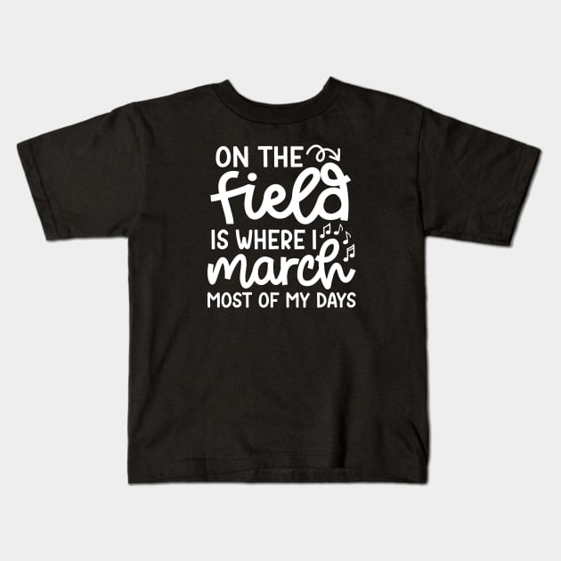 On The Field Where I March Most Of My Days Marching Band Cute Funny Kids T-Shirt by GlimmerDesigns